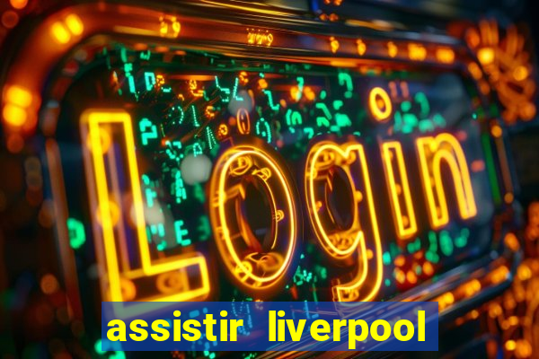 assistir liverpool ao vivo futemax